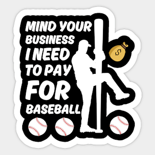 Funny Mind Your Business I Need Money To Pay For Baseball Sticker